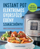 Instant Pot elektromos gyorsfőző ed&eacute;ny szak&aacute;csk&ouml;nyv - K&ouml;nnyen &eacute;s gyorsan elk&eacute;sz&iacute;thető, eg&eacute;szs&eacute;ges &eacute;telek - Laurel Randolph