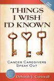 Things I Wish I&#039;d Known: Cancer Caregivers Speak Out - Third Edition