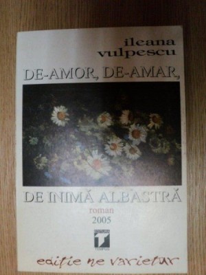 DE-AMOR , DE-AMAR , DE INIMA ALBASTRA de ILEANA VULPESCU , 2005 foto