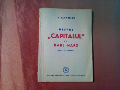 Despre &amp;quot;CAPITALUL&amp;quot; lui KARL MARX - B. Zaharescu - Editura PMR, 1948, 112 p. foto