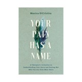 Your pain has a name: a therapist's invitation to understanding your story and sorting out who you are from what hurts