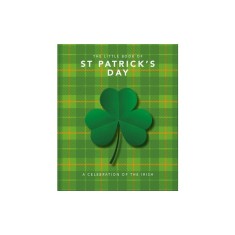 The Little Book of St. Patrick's Day: A Compendium of Craic about Ireland's Famous Festival