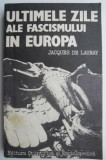 Ultimele zile ale fascismului in Europa &ndash; Jacques de Launay