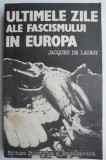 Ultimele Zile ale Fascismului in Europa - Jacques de Launay - Carte Istorie