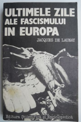 Ultimele zile ale fascismului in Europa &amp;ndash; Jacques de Launay foto