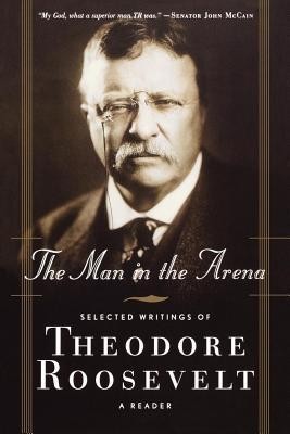 The Man in the Arena: Selected Writings of Theodore Roosevelt: A Reader foto