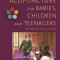 Acupuncture for Babies, Children and Teenagers: Treating Both the Illness and the Child