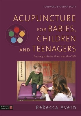 Acupuncture for Babies, Children and Teenagers: Treating Both the Illness and the Child