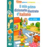 Il mio primo dizionario illustrato d'italiano. La citt&agrave;