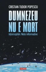 Dumnezeu nu e mort. Interceptari. Note informative/Cristian Tudor Popescu