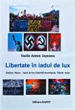 Libertate &icirc;n iadul de lux (cu semnătura autorului) - 2015 - Vasile Anton Ieșeanu (O372)
