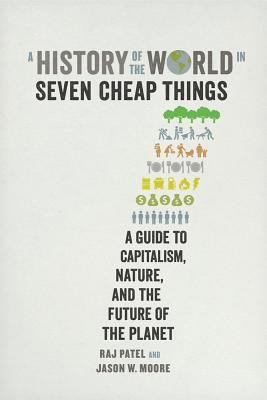 A History of the World in Seven Cheap Things: A Guide to Capitalism, Nature, and the Future of the Planet foto