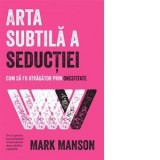 Arta subtila a seductiei. Cum sa fii atragator prin onestitate - Laura Karsch, Mark Manson