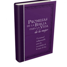 Promesas de la Biblia Para La Vida de la Mujer: Un Manual Indispensable Para Cada Una de Sus Necesidades