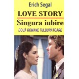 Erich Segal - Love story. Singura iubire. Doua romane tulburatoare - 135683