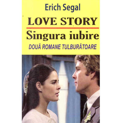 Erich Segal - Love story. Singura iubire. Doua romane tulburatoare - 135683 foto