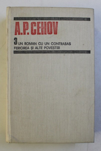 UN ROMAN CU UN CONTRABAS , FERICIREA SI ALTE POVESTI (1886-1887) VOL 3 de A.P. CEHOV , 1989