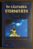 IN CAUTAREA ETERNITATII Vol. 2 &ndash; Paramahansa Yogananda 222 pag. 2000 Editura RAM