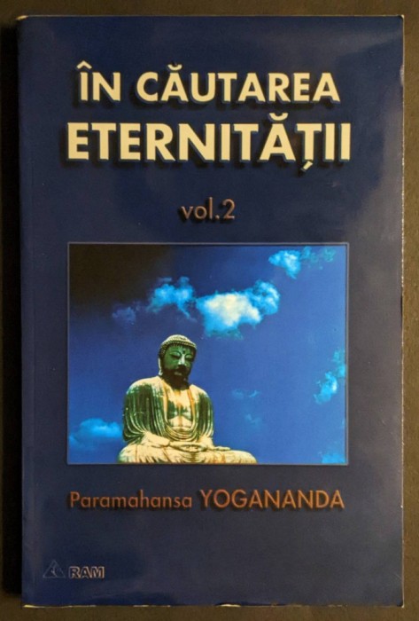IN CAUTAREA ETERNITATII Vol. 2 &ndash; Paramahansa Yogananda 222 pag. 2000 Editura RAM