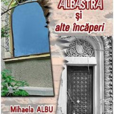 Casa albastra si alte incaperi - Mihaela Albu