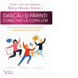 Dascali si parinti conectati la copiii lor. Psihologie practica pentru excelenta in educatie acasa si la scoala - Elena Anghel Stanila