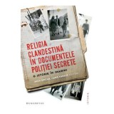 Religia clandestina in documentele politiei secrete. O istorie in imagini - Anca Sincan, James Kapalo