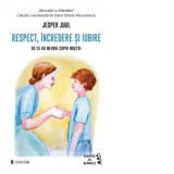 Respect, incredere si iubire. De ce au nevoie copiii nostrii - Jesper Juul