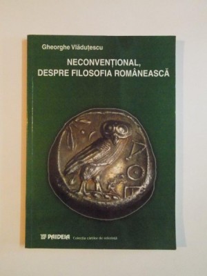NECONVENTIONAL , DESPRE FILOSOFIA ROMANEASCA de GHEORGHE VLADUTESCU , 2002 foto