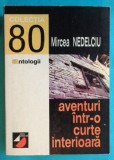 Mircea Nedelciu &ndash; Aventuri intr- o curte interioara ( Antologie )( Efectul de ecou controlat Amendament la instinctul propietatii Si ieri va fi o zi )