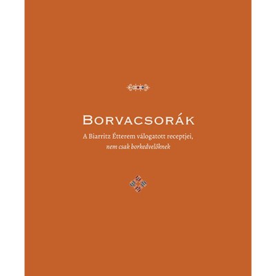 Borvacsor&amp;aacute;k - A Biarritz &amp;Eacute;tterem v&amp;aacute;logatott receptjei, nem csak borkedvelőknek foto