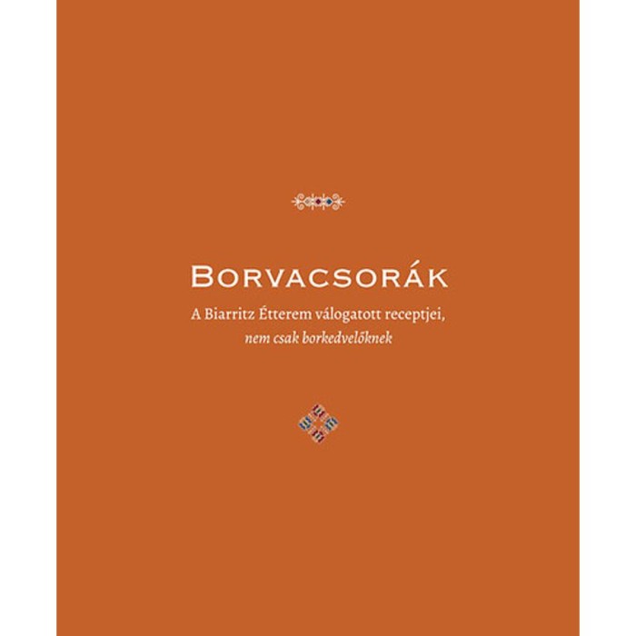 Borvacsor&aacute;k - A Biarritz &Eacute;tterem v&aacute;logatott receptjei, nem csak borkedvelőknek