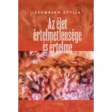 Az &eacute;let &eacute;rtelmetlens&eacute;ge &eacute;s &eacute;rtelme - Szombath Attila