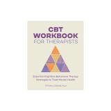 CBT Workbook for Therapists: Essential Cognitive Behavioral Therapy Strategies to Treat Mental Health