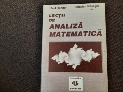 Lectii de analiza matematica - Paul Flondor , Octavian Stanasila - 1993 foto