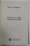 VIATA LA TARA / TANASE SCATIU de DUILIU ZAMFIRESCU , EDITURA ' PRIETENII CARTII ' , 1995