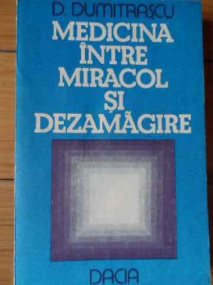 Medicina Intre Miracol Si Dezamagire - D. Dumitrascu ,521096 foto