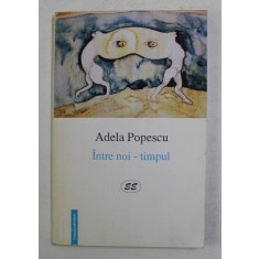 INTRE NOI - TIMPUL de ADELA POPESCU , 1998 , DEDICATIE *