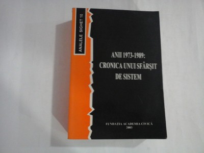 (Analele SIGHET 10) - Anii 1973 - 1989: CRONICA UNUI SFARSIT DE SISTEM - editor Romulus Rusan, 2003 foto