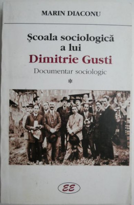 Scoala sociologica a lui Dimitrie Gusti. Documentar sociologic, vol. I (1880-1933) &amp;ndash; Marin Diaconu foto
