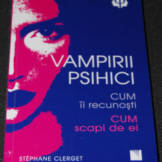 Stephane Clerget - Vampirii psihici. Cum îi recunoști, cum scapi de ei