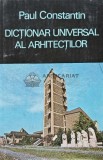 Dictionar universal al arhitectilor - Paul Constantin (AB26)