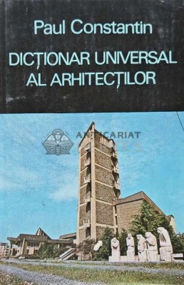 Dictionar universal al arhitectilor - Paul Constantin (AB26) foto