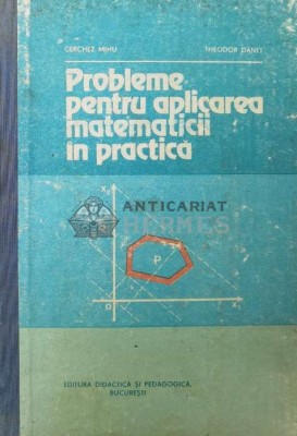 Probleme pentru aplicarea matematicii in practica - 1982 - Cerchez Mihu ($S154) foto