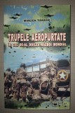 Mircea Tănase - Trupele Aeropurtate &icirc;n Al Doilea Război Mondial, Editura Militară, 2006, Carte Istorie