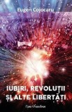 Iubiri, revolutii si alte libertati - Eugen Cojocaru