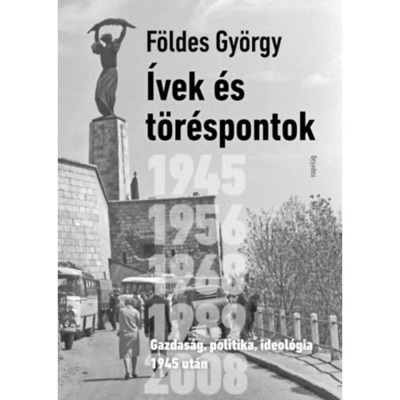 &amp;Iacute;vek &amp;eacute;s t&amp;ouml;r&amp;eacute;spontok - Gazdas&amp;aacute;g, politika, ideol&amp;oacute;gia 1945 ut&amp;aacute;n - F&amp;ouml;ldes Gy&amp;ouml;rgy foto