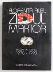 Florenta Albu - Zidul Martor. Pagini de jurnal 1970-1990 (memorii amintiri boema literara poeti uniunea scriitorilor romani publicisti scriitori)