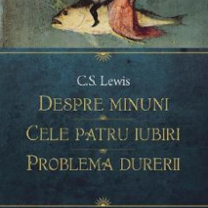 Despre minuni. Cele patru iubiri. Problema durerii - C. S. Lewis