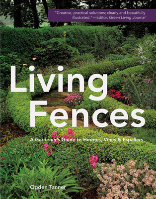 Living Fences: A Gardener&#039;s Guide to Hedges, Vines &amp; Espaliers