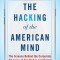 The Hacking of the American Mind: The Science Behind the Corporate Takeover of Our Bodies and Brains